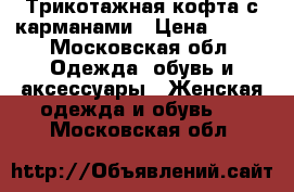 Трикотажная кофта с карманами › Цена ­ 500 - Московская обл. Одежда, обувь и аксессуары » Женская одежда и обувь   . Московская обл.